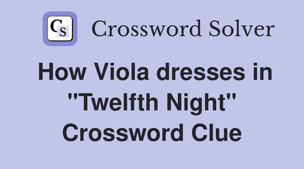 How Viola dresses in "Twelfth Night" Crossword Clue