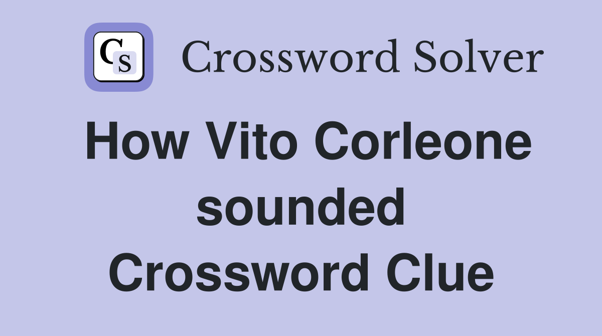 How Vito Corleone sounded Crossword Clue