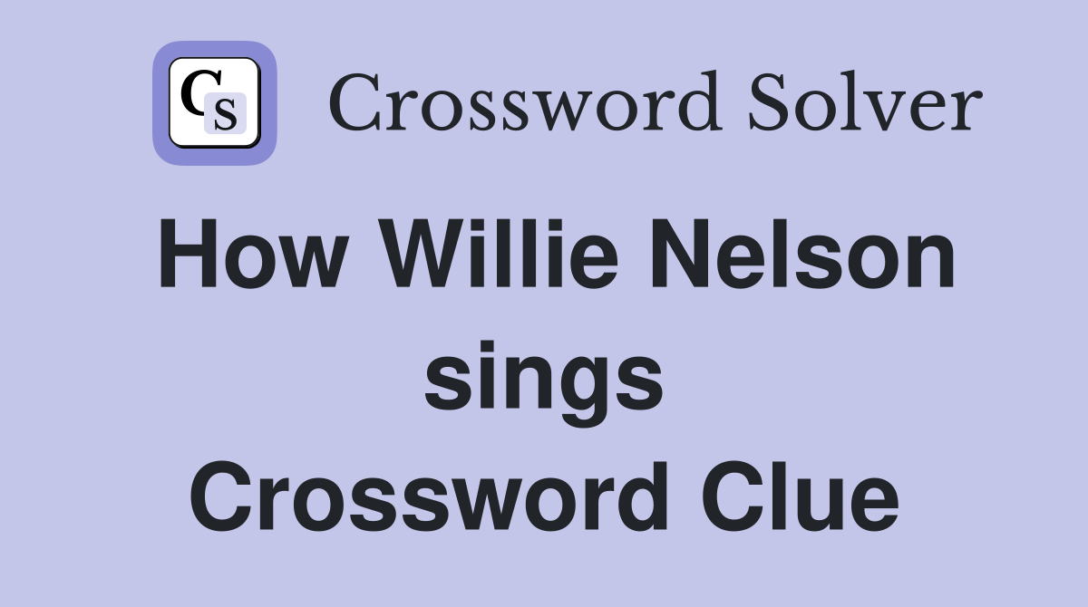 How Willie Nelson sings Crossword Clue