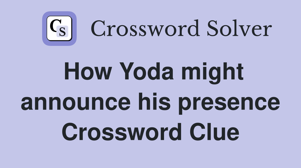 How Yoda might announce his presence Crossword Clue