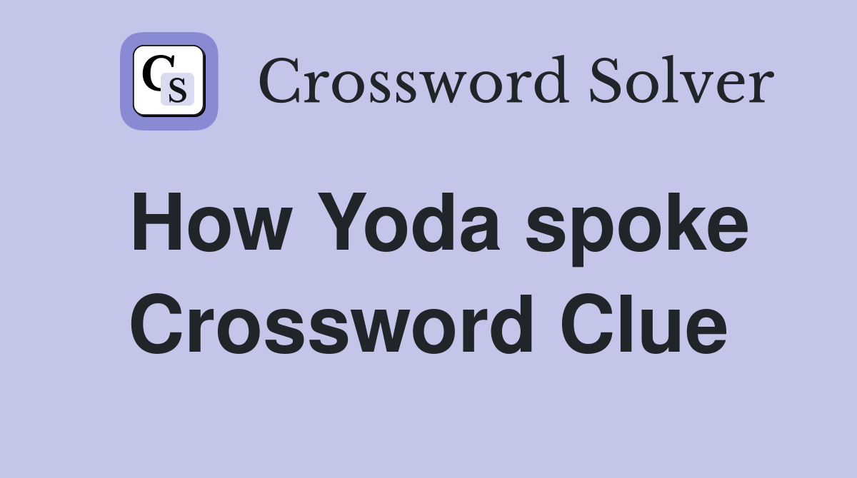 How Yoda spoke Crossword Clue