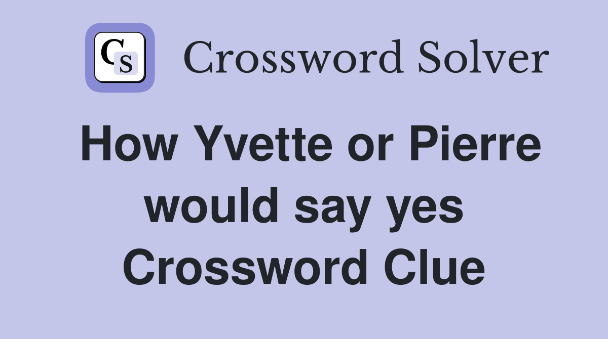 How Yvette or Pierre would say yes Crossword Clue