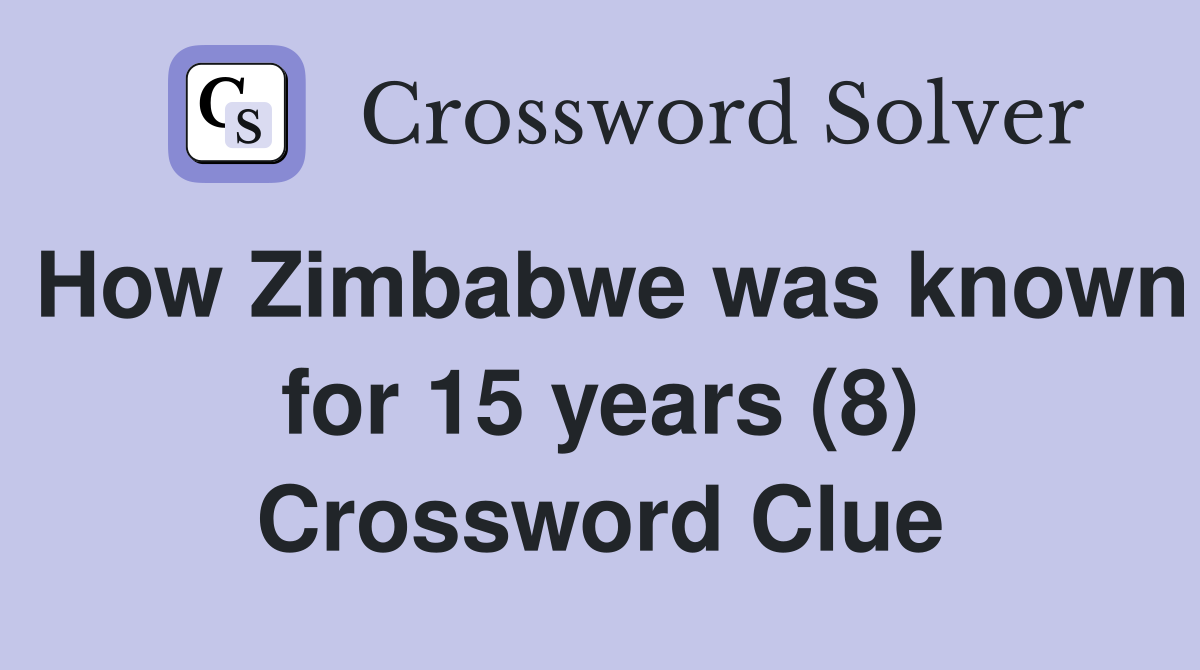 How Zimbabwe was known for 15 years (8) Crossword Clue