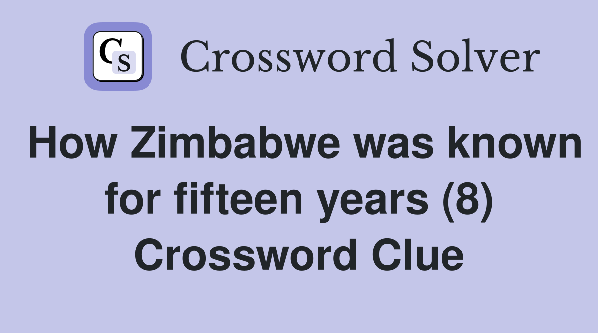 How Zimbabwe was known for fifteen years (8) Crossword Clue