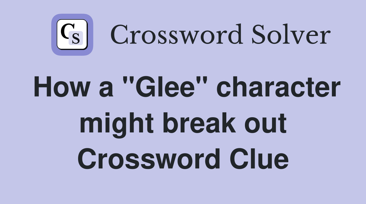 How a "Glee" character might break out Crossword Clue