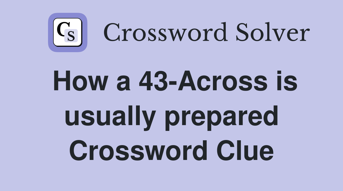 How a 43-Across is usually prepared Crossword Clue
