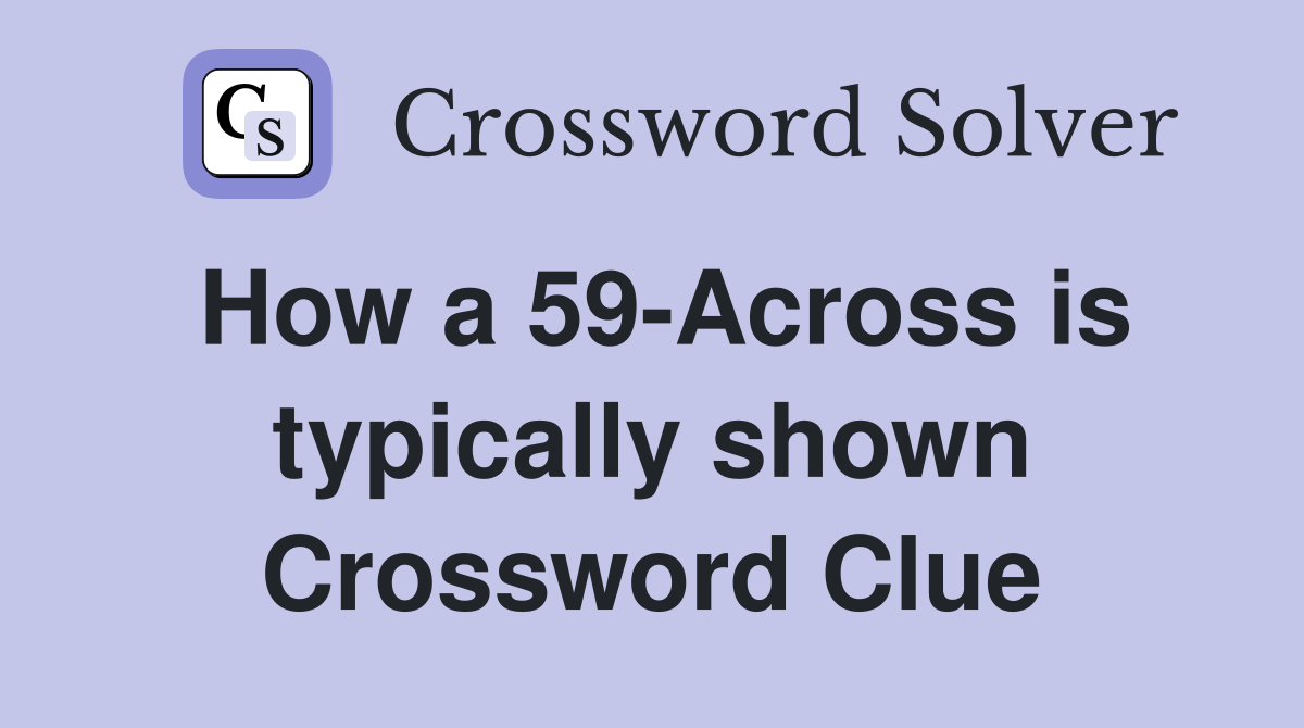 How a 59-Across is typically shown Crossword Clue