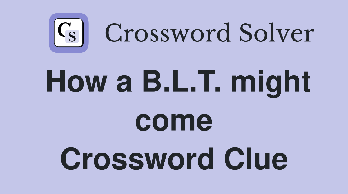 How a B.L.T. might come Crossword Clue