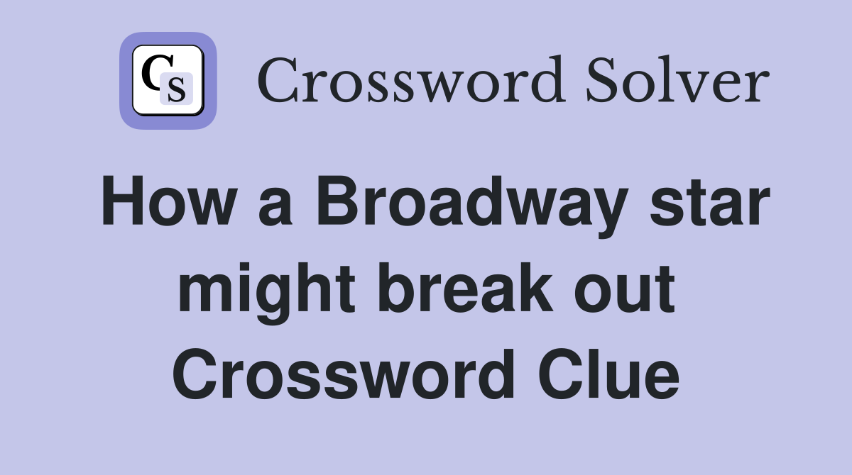 How a Broadway star might break out Crossword Clue