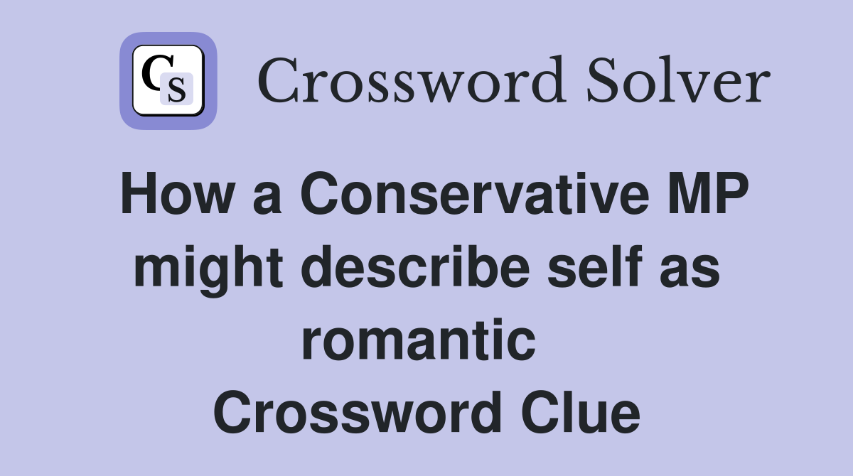 How a Conservative MP might describe self as romantic  Crossword Clue