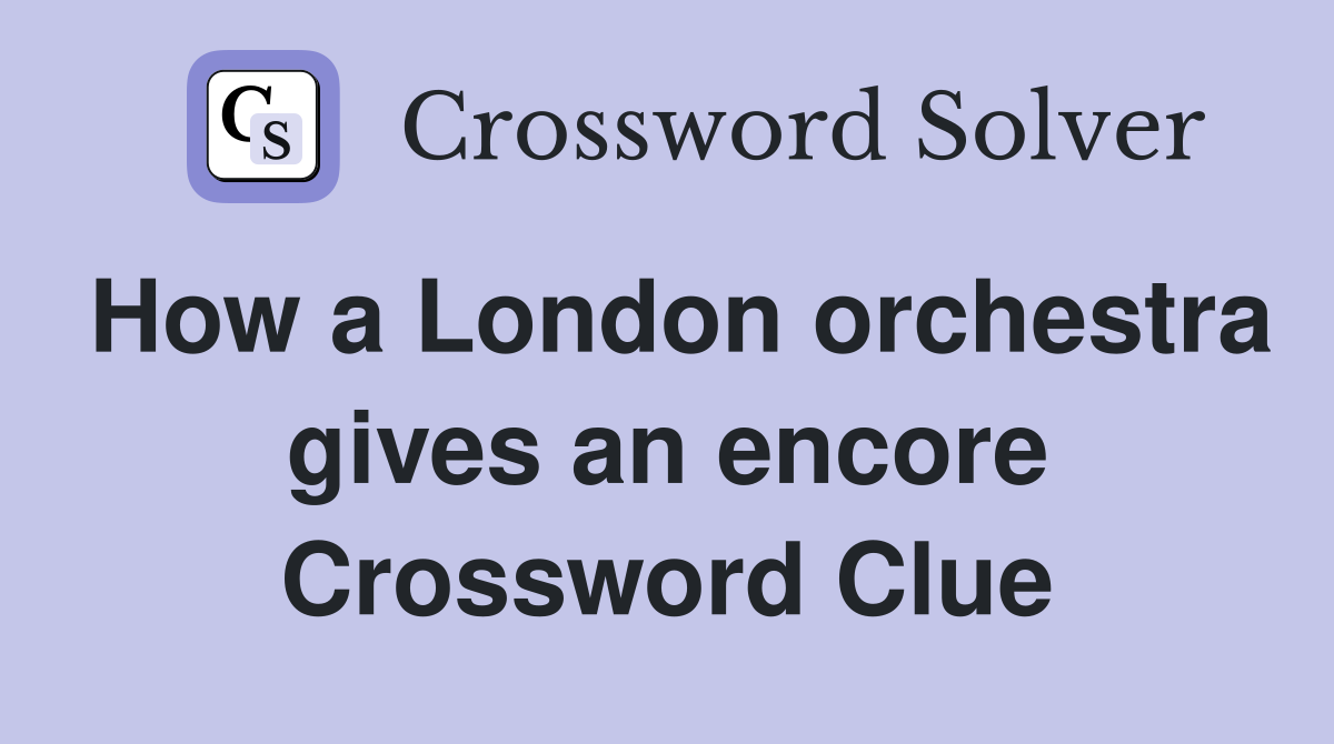How a London orchestra gives an encore Crossword Clue