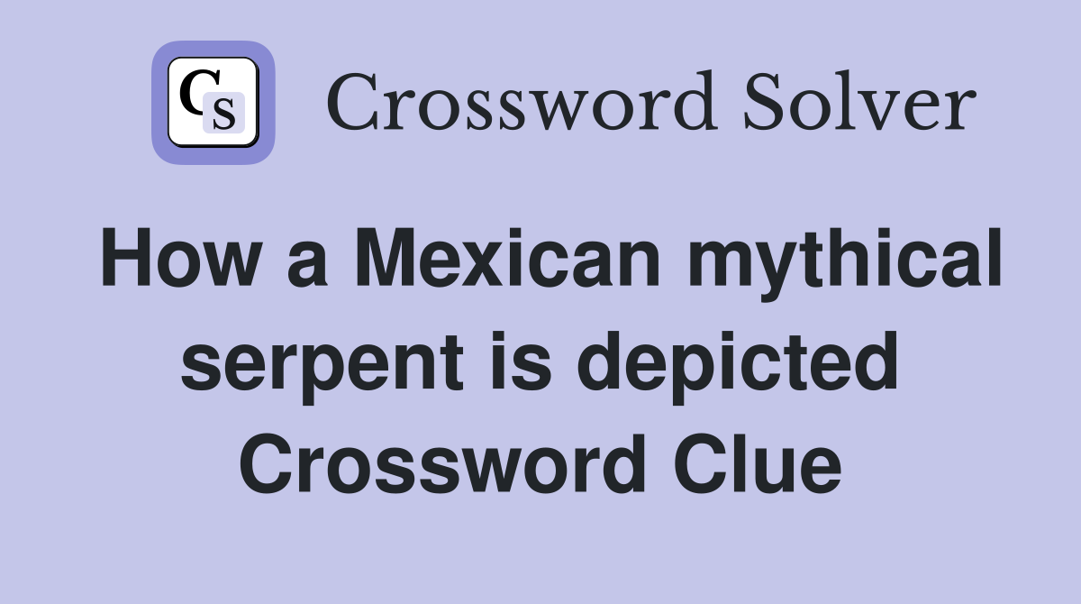 How a Mexican mythical serpent is depicted Crossword Clue