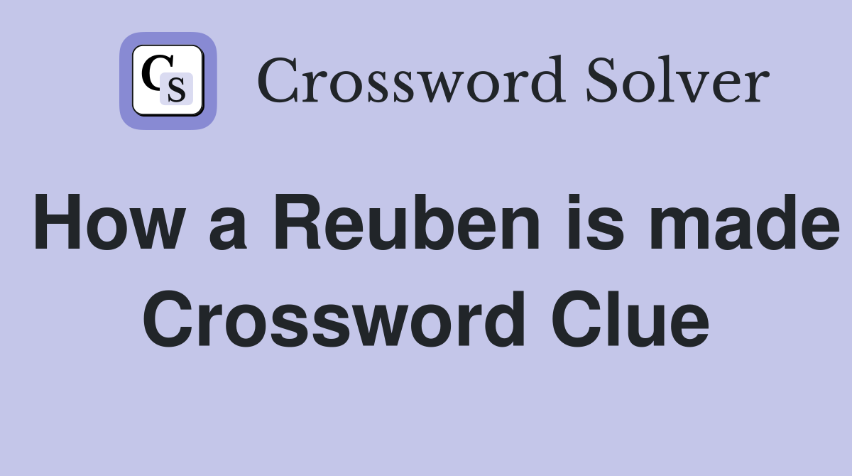 How a Reuben is made Crossword Clue