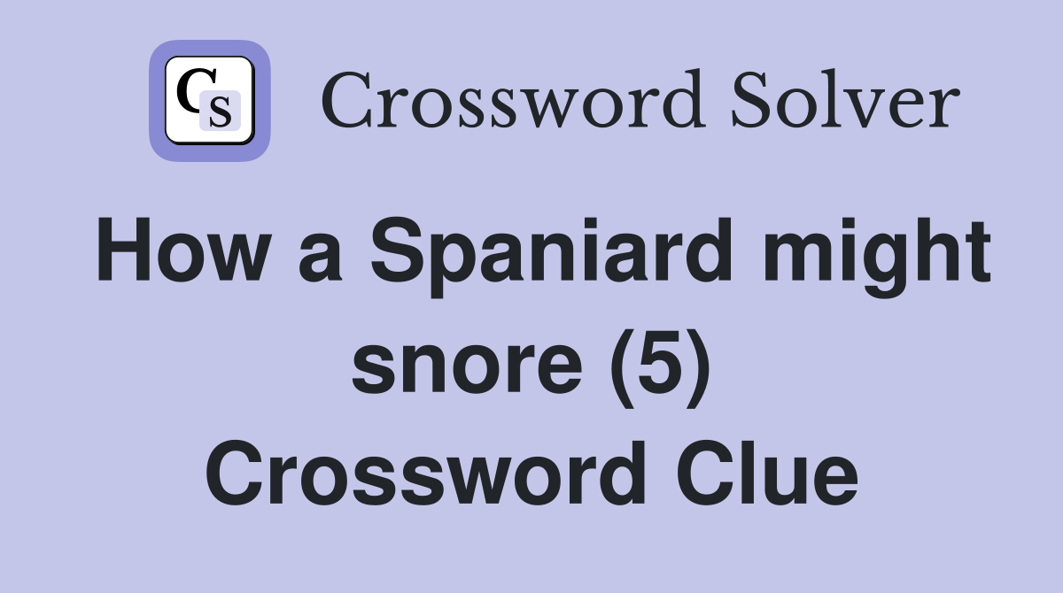 How a Spaniard might snore (5) Crossword Clue