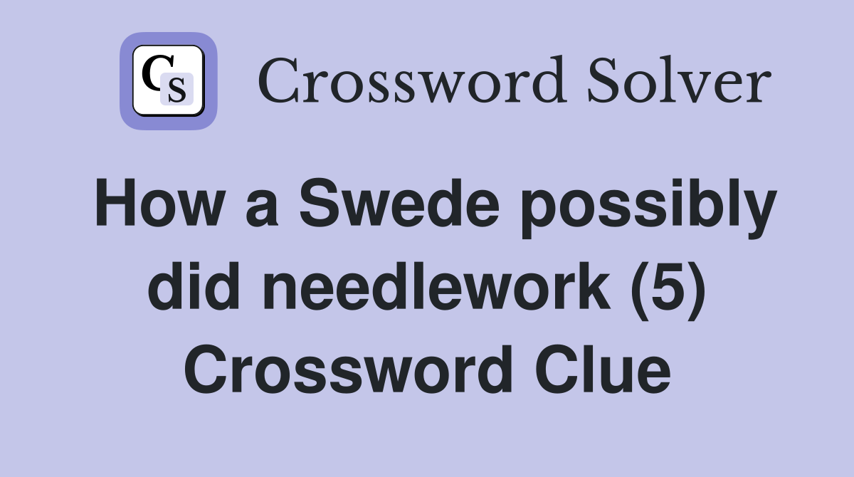How a Swede possibly did needlework (5) Crossword Clue