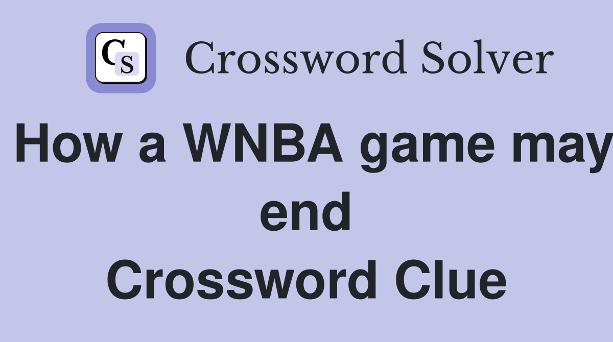 How a WNBA game may end Crossword Clue