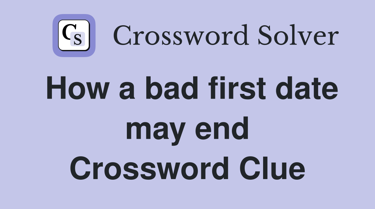How a bad first date may end Crossword Clue