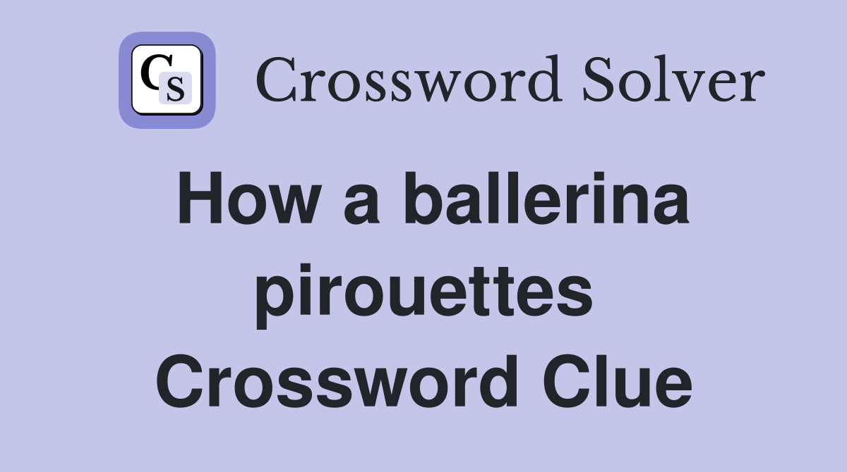 How a ballerina pirouettes Crossword Clue
