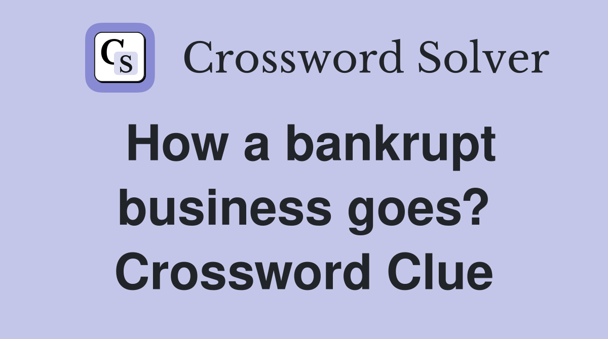 How a bankrupt business goes? Crossword Clue