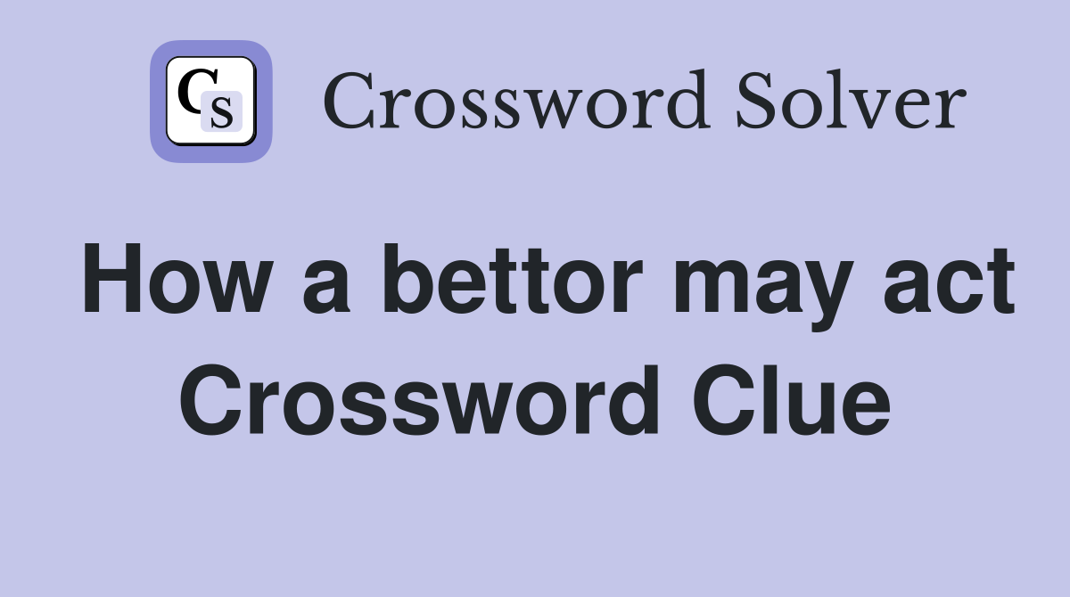 How a bettor may act Crossword Clue