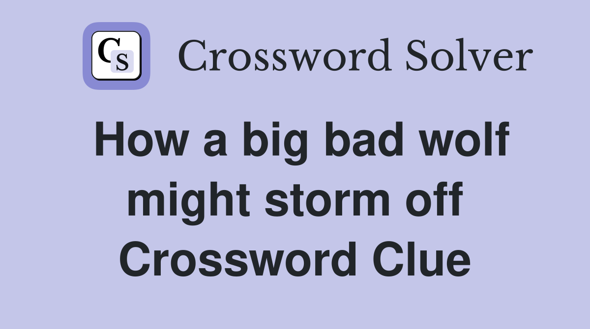 How a big bad wolf might storm off Crossword Clue