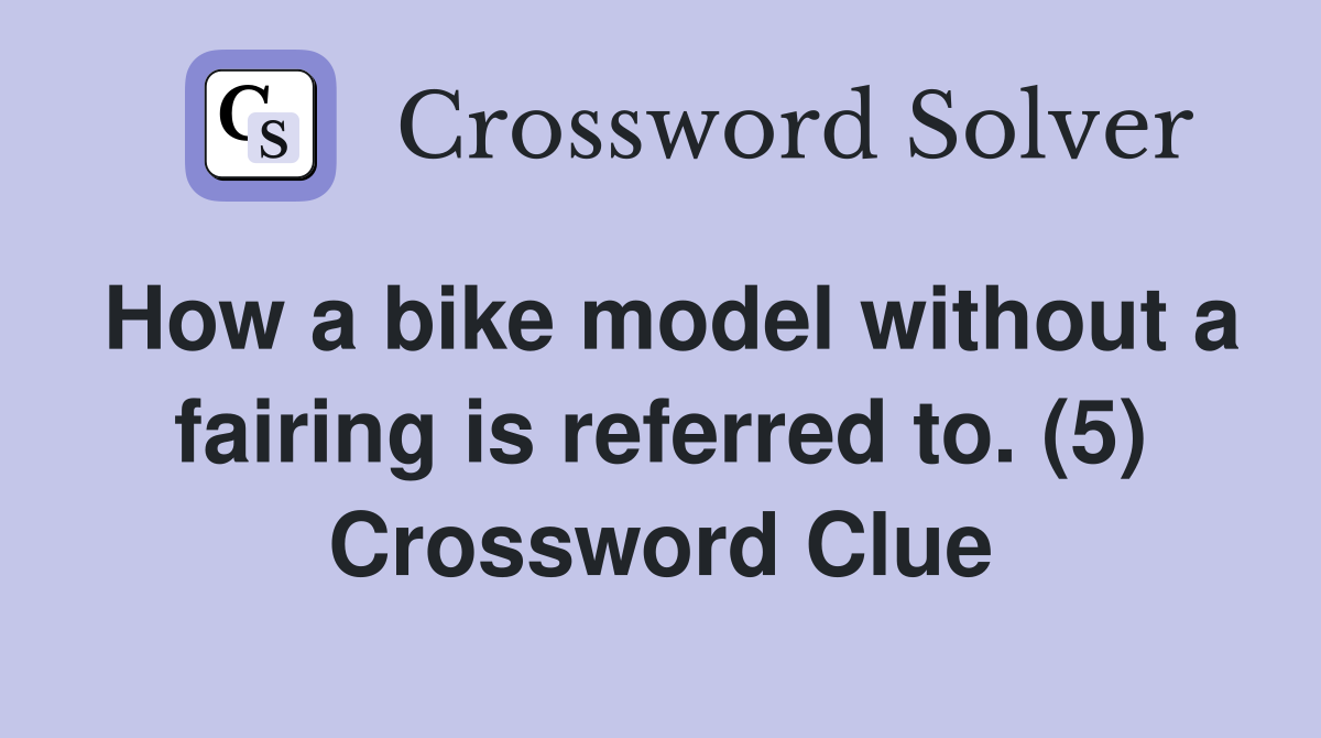 How a bike model without a fairing is referred to. (5) Crossword Clue