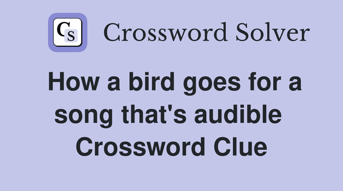How a bird goes for a song that's audible  Crossword Clue