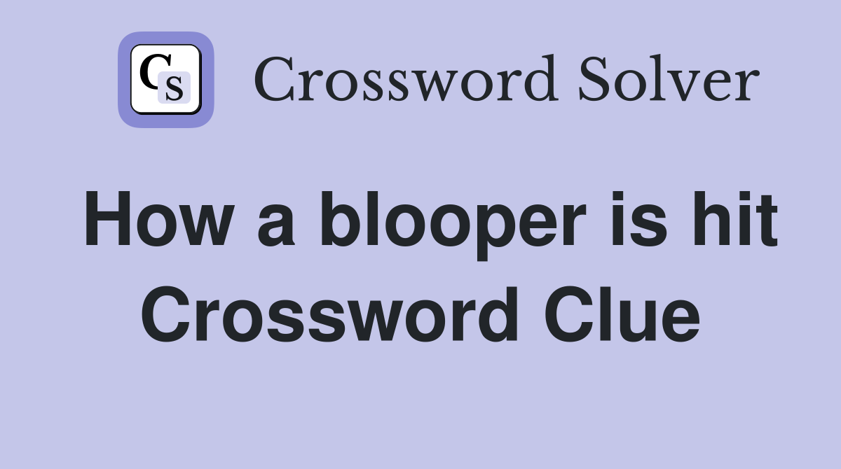 How a blooper is hit Crossword Clue