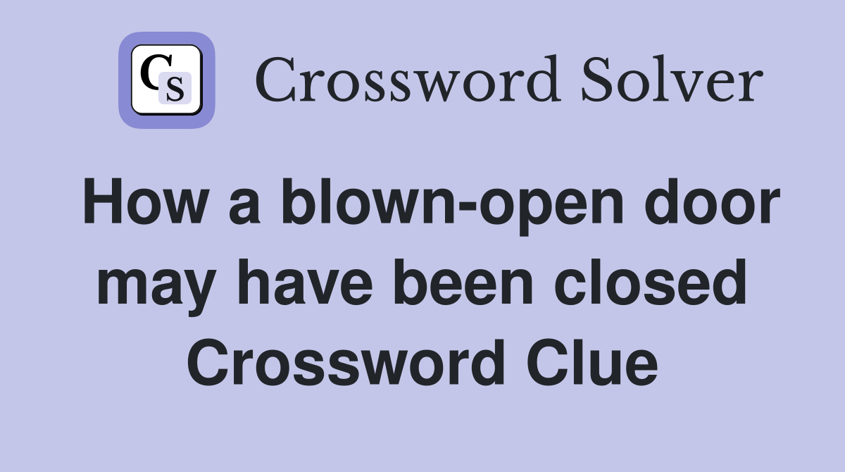 How a blown-open door may have been closed Crossword Clue