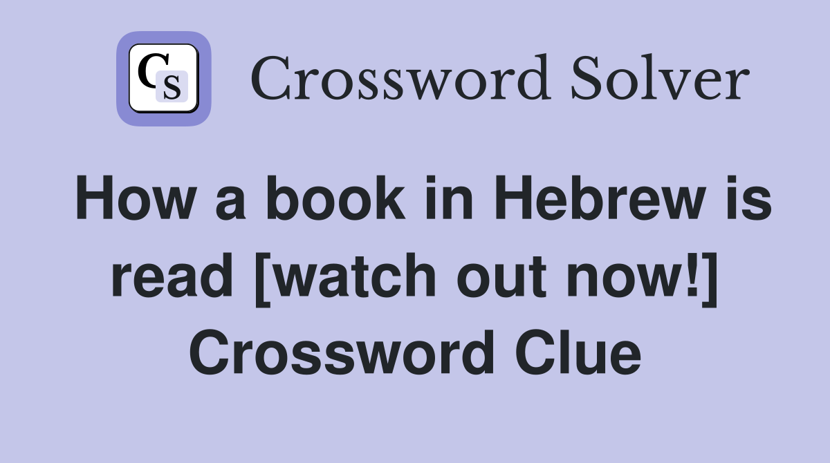 How a book in Hebrew is read [watch out now!] Crossword Clue
