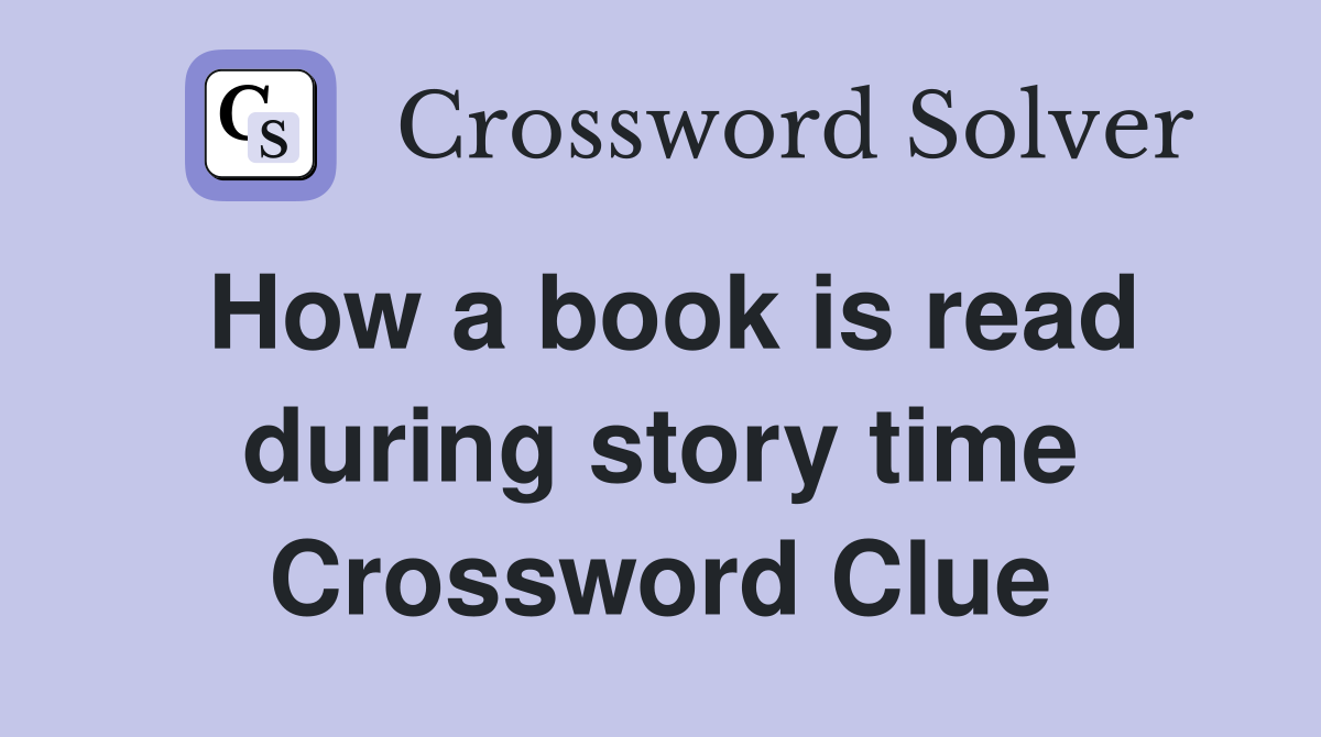 How a book is read during story time Crossword Clue