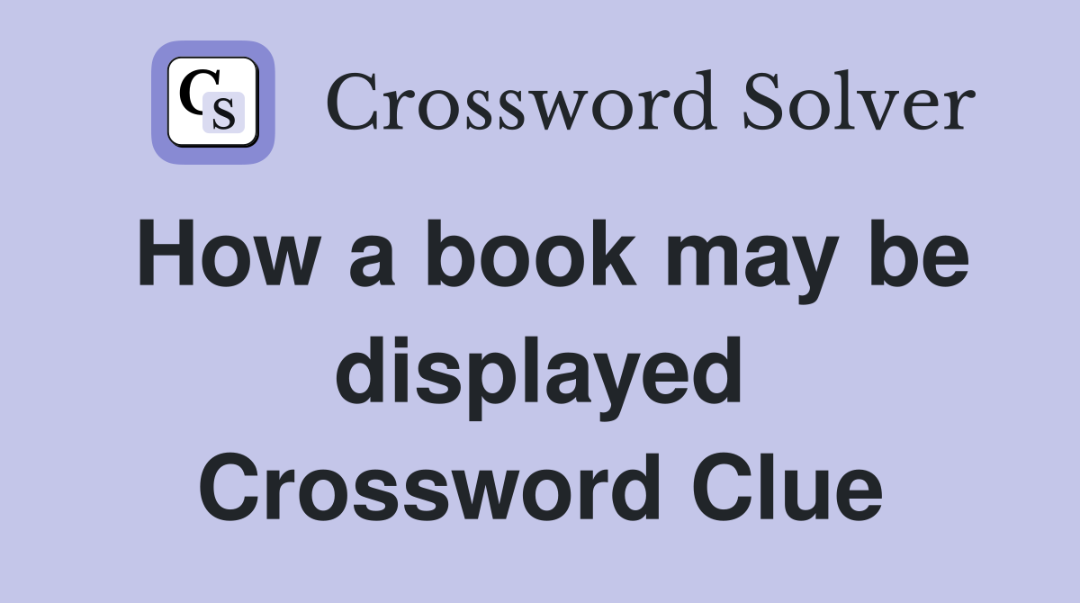 How a book may be displayed Crossword Clue