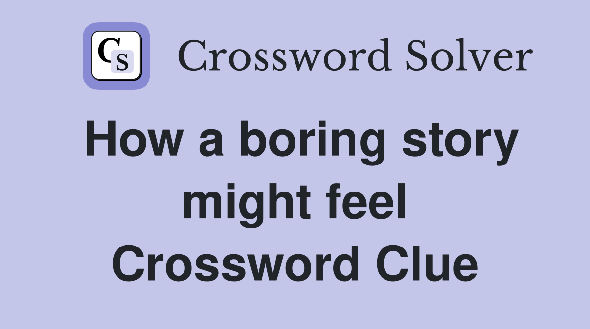 How a boring story might feel Crossword Clue