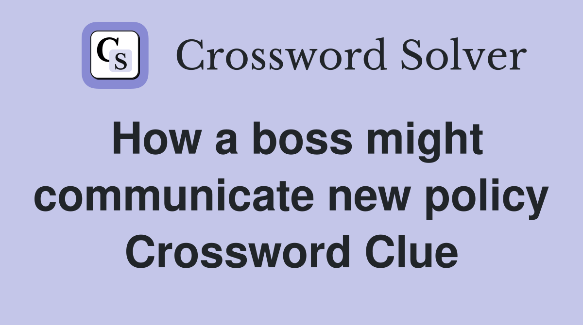 How a boss might communicate new policy Crossword Clue