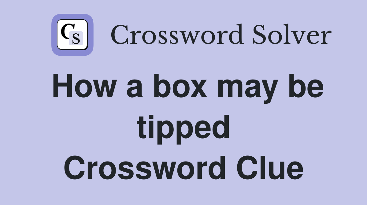 How a box may be tipped Crossword Clue