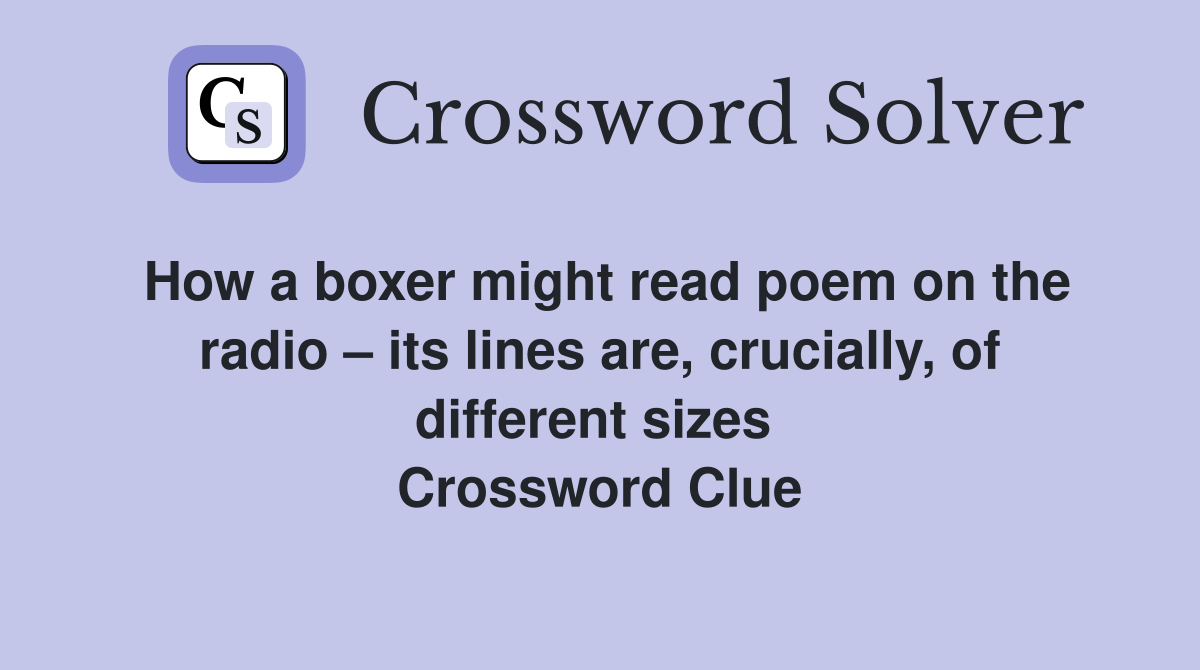 How a boxer might read poem on the radio – its lines are, crucially, of different sizes  Crossword Clue