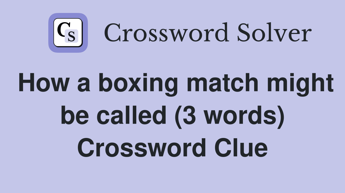 How a boxing match might be called (3 words) Crossword Clue