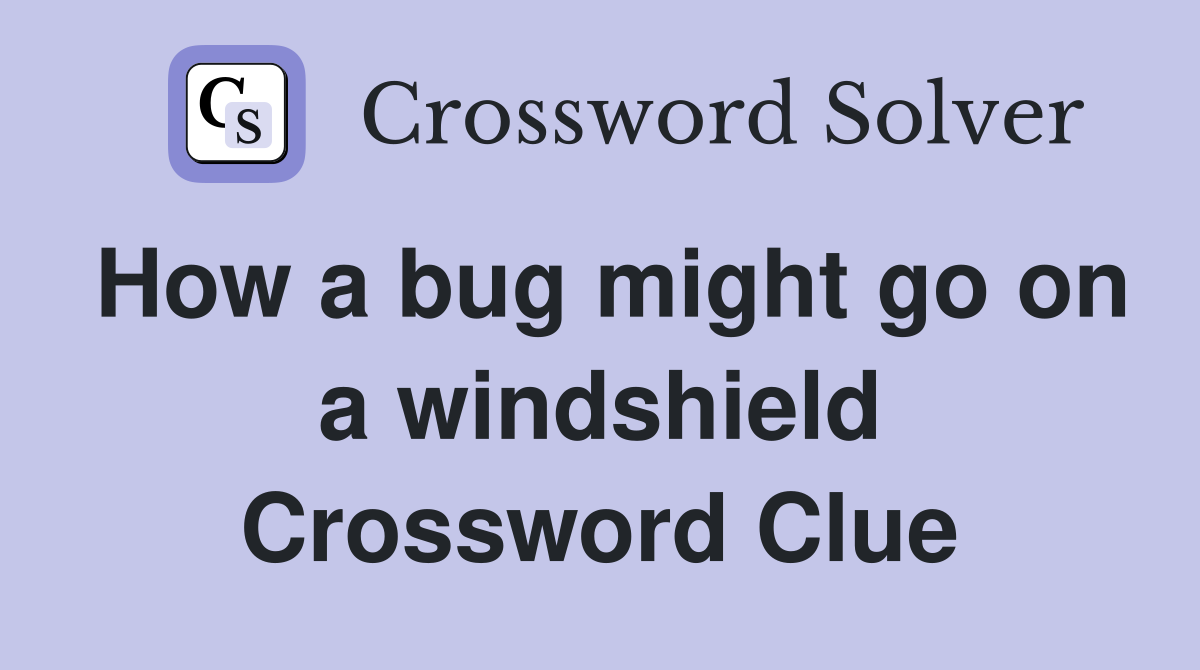 How a bug might go on a windshield Crossword Clue
