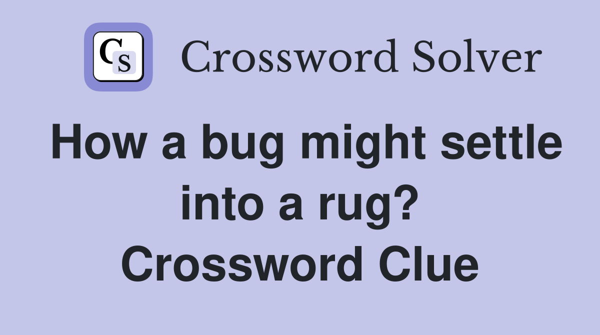 How a bug might settle into a rug? Crossword Clue