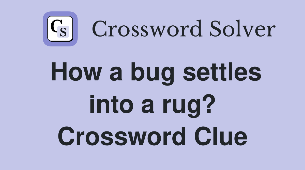 How a bug settles into a rug? Crossword Clue
