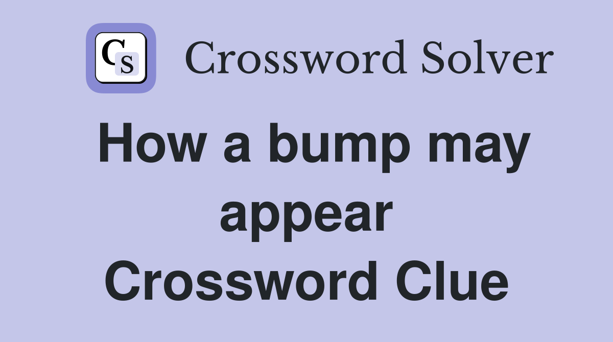 How a bump may appear Crossword Clue