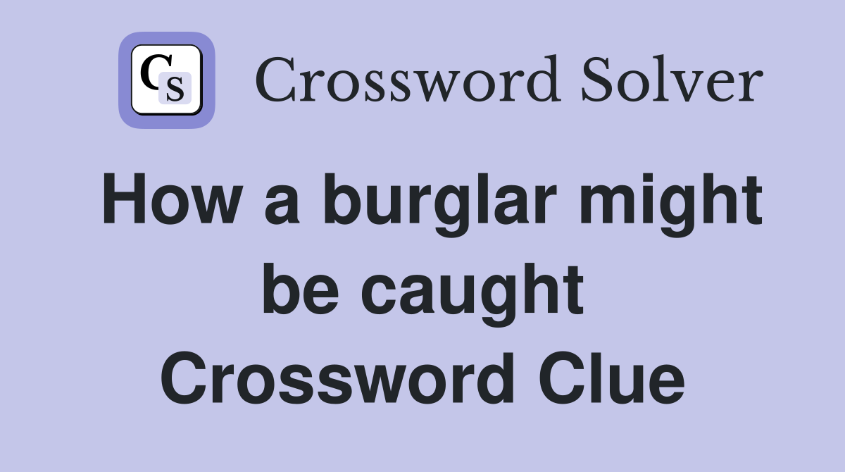 How a burglar might be caught Crossword Clue