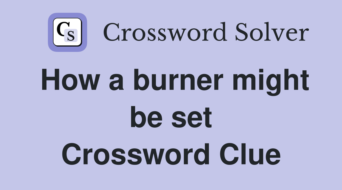 How a burner might be set Crossword Clue