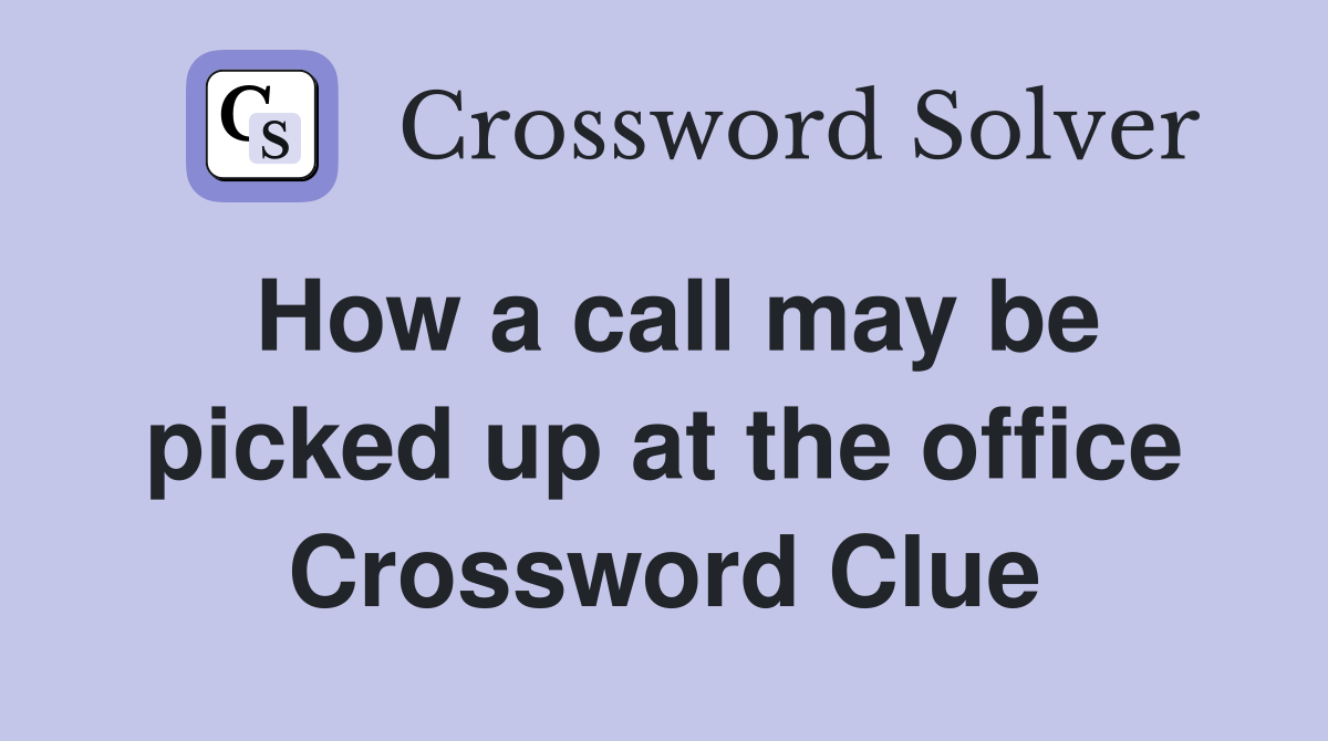 How a call may be picked up at the office Crossword Clue