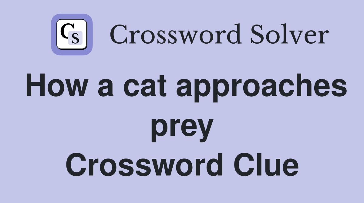 How a cat approaches prey Crossword Clue