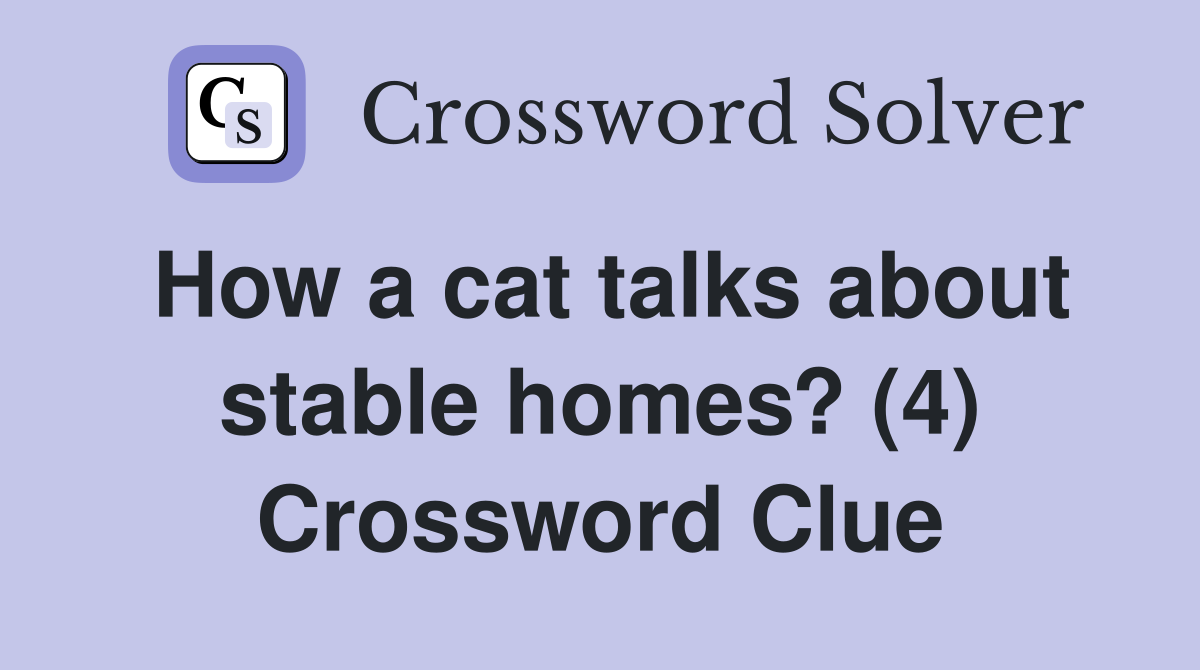 How a cat talks about stable homes? (4) Crossword Clue