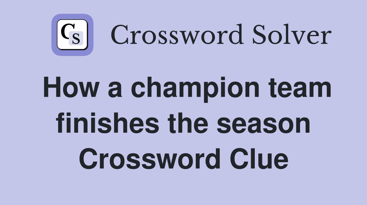 How a champion team finishes the season Crossword Clue