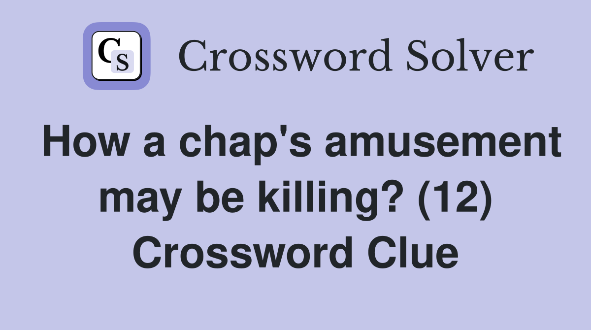 How a chap's amusement may be killing? (12) Crossword Clue
