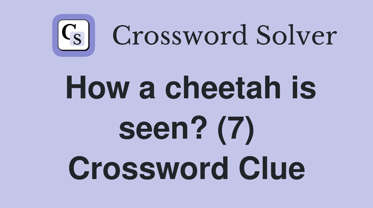 How a cheetah is seen? (7) Crossword Clue