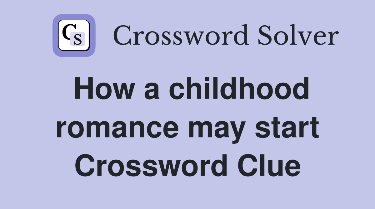 How a childhood romance may start Crossword Clue